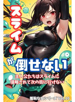 スライムが倒せない 主人公たちはスライムに侵略されて次の街に行けない 羞恥な女シリーズ Vol.10(羞恥な女シリーズ)