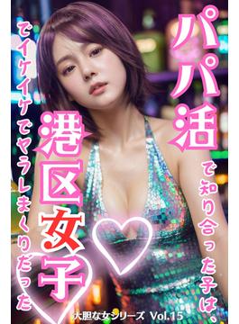パパ活で知り合った子は、港区女子でイケイケでヤラレまくりだった 大胆な女シリーズ Vol.15(大胆な女シリーズ)