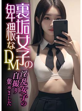 裏垢女子の卑猥なDM ～淫乱女子の自撮り集めました～(rabbit AI book)
