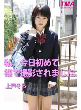 私、今日初めて裸で撮影されました。上戸そら(TMA美少女写真集)
