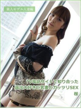 素人モデル人妻編 TV電話サイトで知り合った露出大好き巨乳妻とガッツリSEX 桜(グラフィス人妻写真集)