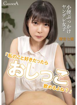 「私のこと好きだったらおしっこ飲めるよね？」小便ぶっかけヤンデレ女子 横宮七海(CASANOVA写真集)