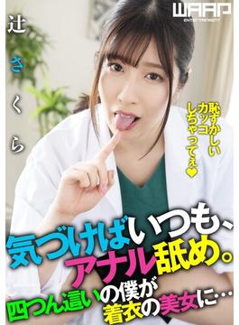 気づけばいつも、アナル舐め。-四つん這いの僕が着衣の美女に…　辻さくら(HAME×WAAP)