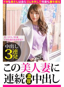 【中出し3連発】H・Sさん 30歳 ドMな超淫乱清楚妻!!【この美人妻に連続濃厚中出し】