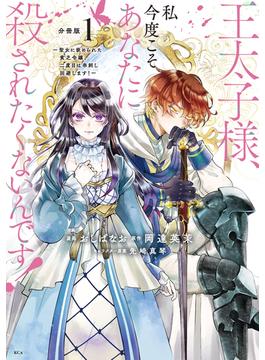王太子様、私今度こそあなたに殺されたくないんです！　～聖女に嵌められた貧乏令嬢、二度目は串刺し回避します！～　分冊版