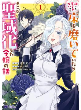 誰にも愛されないので床を磨いていたらそこが聖域化した令嬢の話（コミック）(モンスターコミックスｆ)