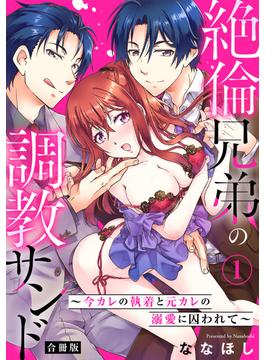 絶倫兄弟の調教サンド～今カレの執着と元カレの溺愛に囚われて～【合冊版】(恋愛宣言 )