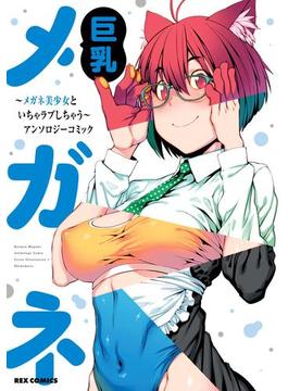 巨乳メガネ～メガネ美少女といちゃラブしちゃう～アンソロジーコミック(ＲＥＸコミックス)