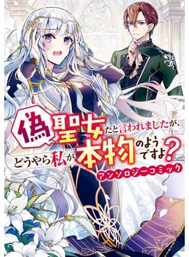 偽聖女だと言われましたが、どうやら私が本物のようですよ？ アンソロジーコミック(ＺＥＲＯ-ＳＵＭコミックス)