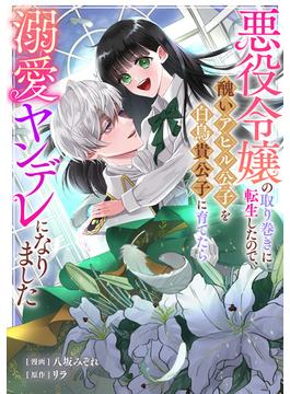 悪役令嬢の取り巻きに転生したので、醜いアヒル公子を白鳥貴公子に育てたら溺愛ヤンデレになりました(echo)