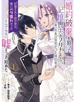 婚約破棄を狙って記憶喪失のフリをしたら、素っ気ない態度だった婚約者が「記憶を失う前の君は、俺にベタ惚れだった」という、とんでもない嘘をつき始めた（コミック）(ガンガンコミックスＵＰ！)