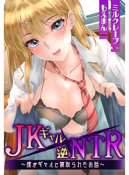 JKギャル×逆NTR～僕がギャルに寝取られたお話～