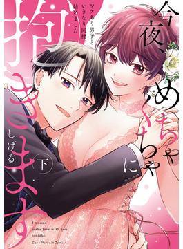 今夜、めちゃくちゃに抱きます～ワケあり男子といきなり同棲、始めました～【単行本版】(ラブパルフェコミックス)