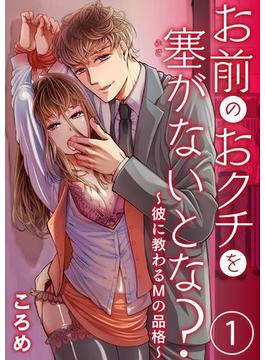 お前のおクチを塞(ふさ）がないとな？～彼に教わるＭの品格～(黒ひめコミック)
