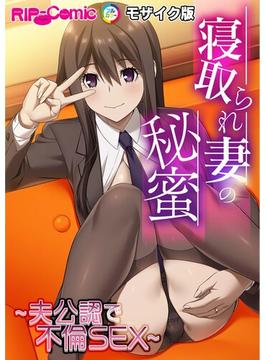 寝取られ妻の秘蜜 ～夫公認で不倫SEX～モザイク版(RIP-Comic(R))