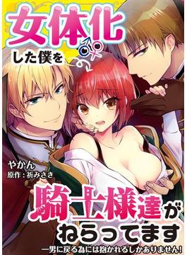 女体化した僕を騎士様達がねらってます ―男に戻る為には抱かれるしかありません！―【単話】([発行]DeNIMO)