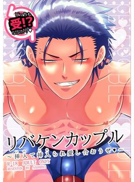 リバケンカップル～挿入て挿入られ愛し合おうぜ～