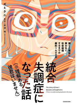 統合失調症になった話（※理解ある彼君はいません）　推しと福祉に救われて社会復帰するまでの劇的１４００日(単行本コミックス)