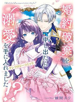 婚約破棄を申し出たら溺愛を手に入れました!?　アンソロジーコミック(ＦＬＯＳ　ＣＯＭＩＣ)