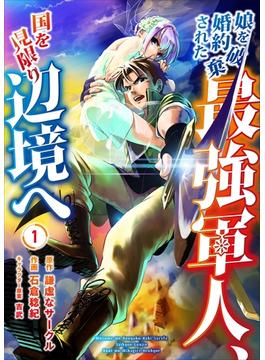 娘を婚約破棄された最強軍人、国を見限り辺境へ(mangaDOCK)